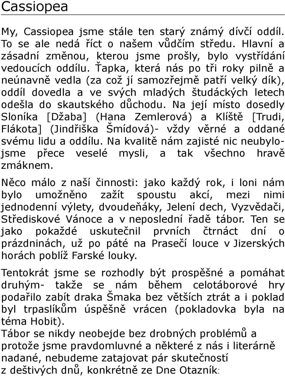 Na její místo dosedly Sloníka [Džaba] (Hana Zemlerová) a Klíště [Trudi, Flákota] (Jindřiška Šmídová)- vždy věrné a oddané svému lidu a oddílu.