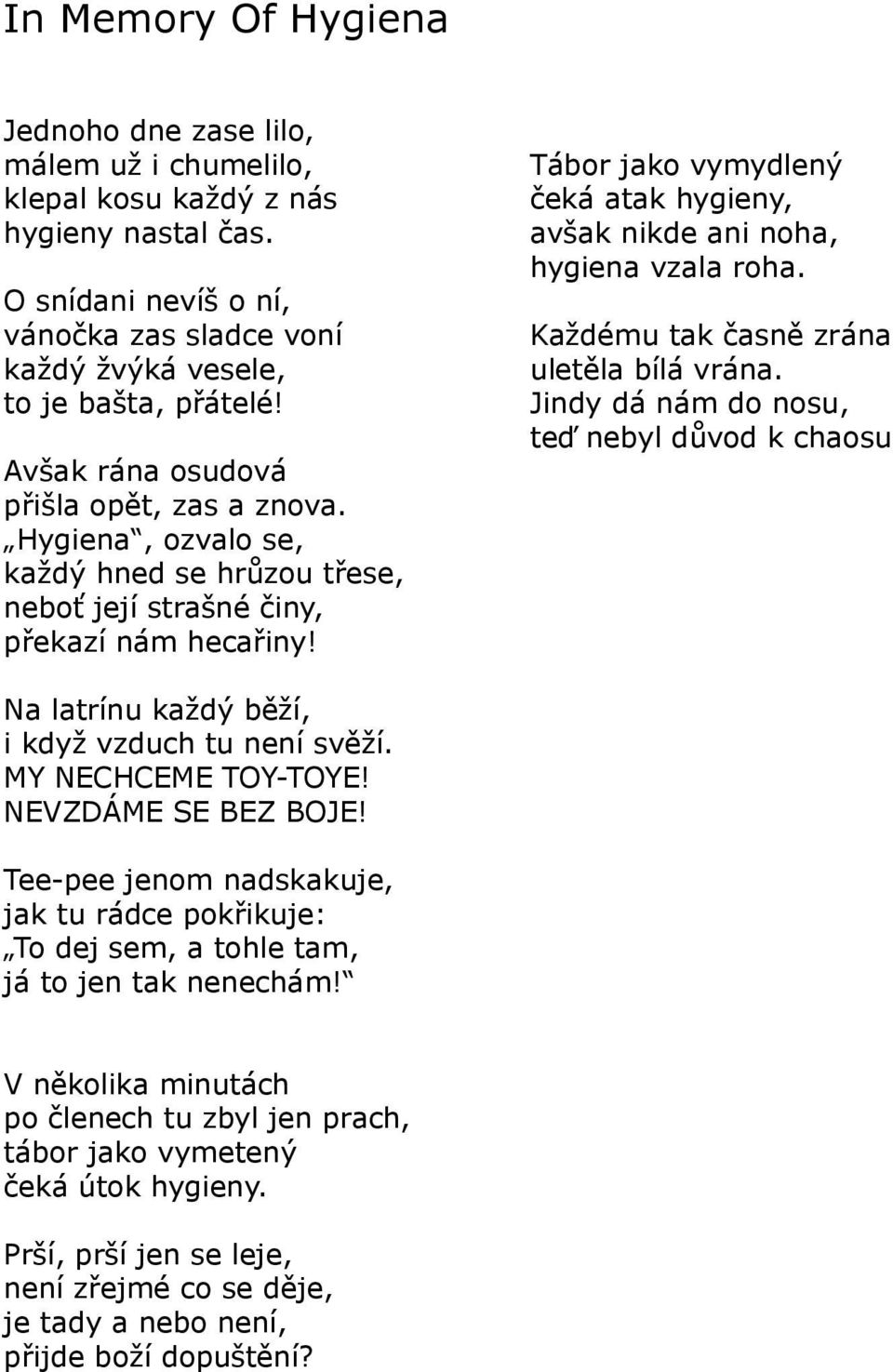 MY NECHCEME TOY-TOYE! NEVZDÁME SE BEZ BOJE! Tee-pee jenom nadskakuje, jak tu rádce pokřikuje: To dej sem, a tohle tam, já to jen tak nenechám!