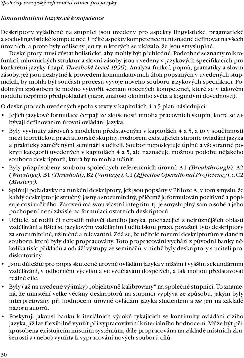 Podrobné seznamy mikrofunkcí, mluvnických struktur a slovní zásoby jsou uvedeny v jazykových specifikacích pro konkrétní jazyky (např. Threshold Level 1990).