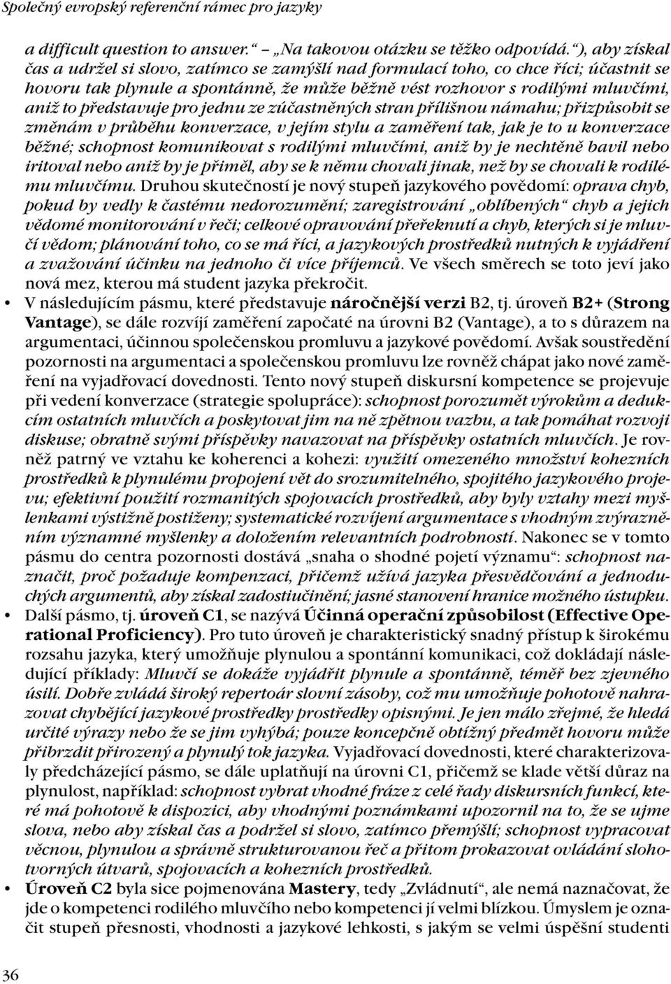 představuje pro jednu ze zúčastněných stran přílišnou námahu; přizpůsobit se změnám v průběhu konverzace, v jejím stylu a zaměření tak, jak je to u konverzace běžné; schopnost komunikovat s rodilými