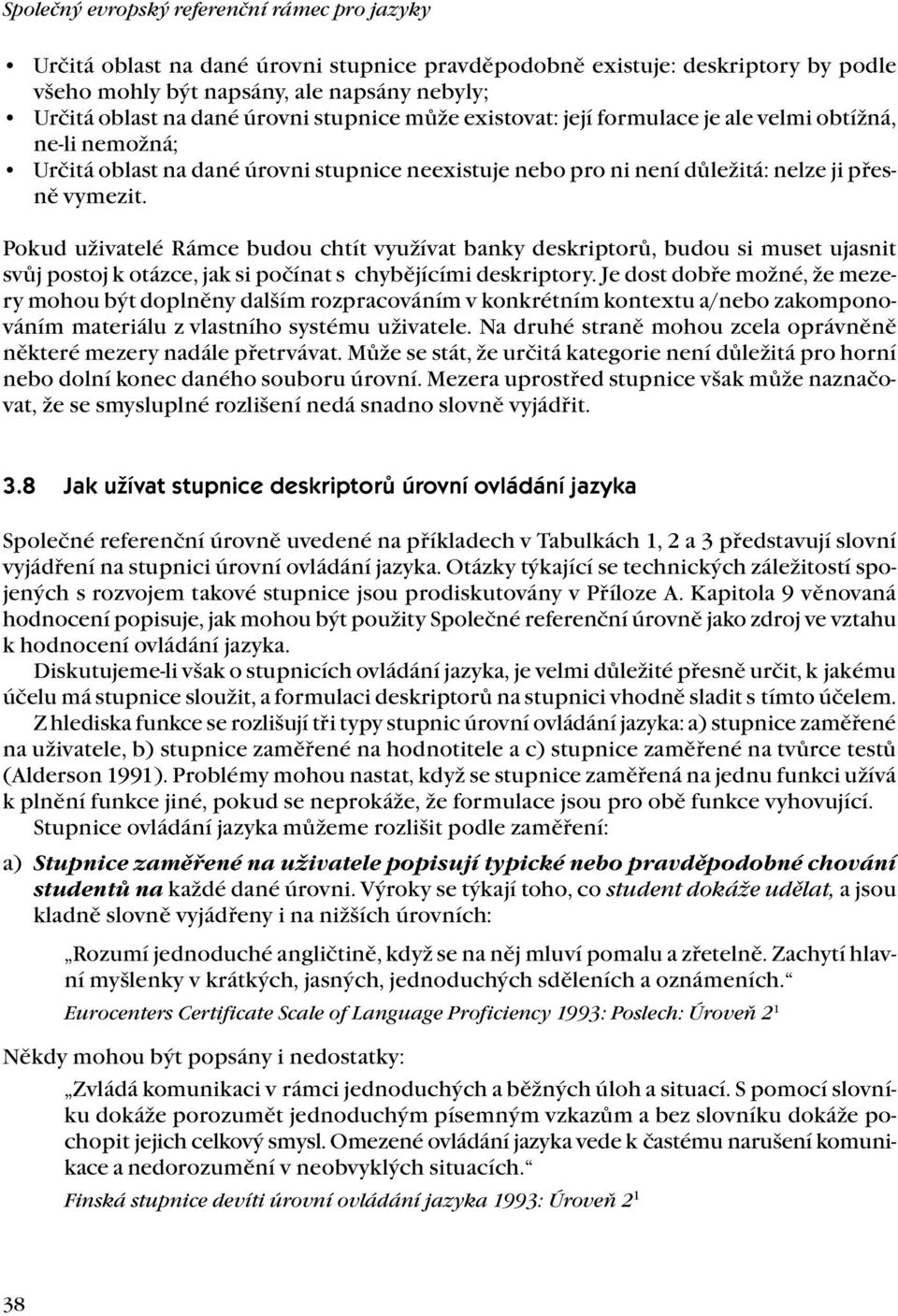 Pokud uživatelé Rámce budou chtít využívat banky deskriptorů, budou si muset ujasnit svůj postoj k otázce, jak si počínat s chybějícími deskriptory.