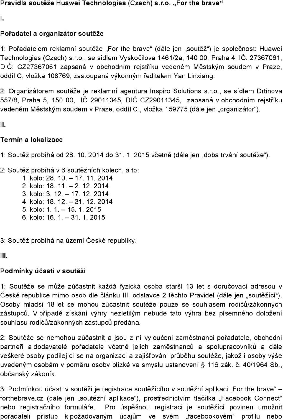 27367061, DIČ: CZ27367061 zapsaná v obchodním rejstříku vedeném Městským soudem v Praze, oddíl C, vložka 108769, zastoupená výkonným ředitelem Yan Linxiang.