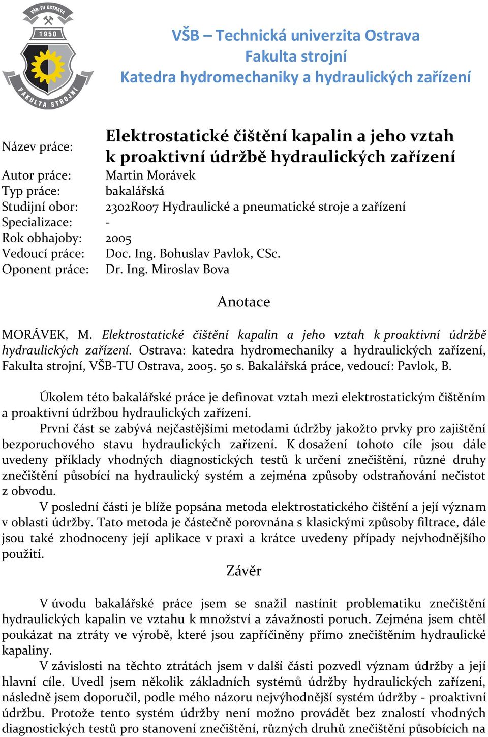 Oponent práce: Dr. Ing. Miroslav Bova Anotace MORÁVEK, M. Elektrostatické čištění kapalin a jeho vztah k proaktivní údržbě hydraulických zařízení.