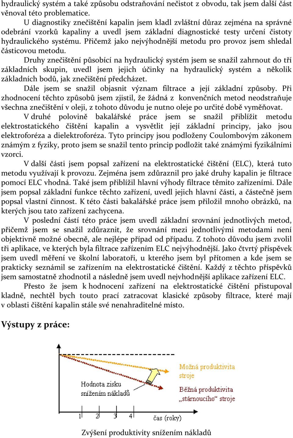 Přičemž jako nejvýhodnější metodu pro provoz jsem shledal částicovou metodu.