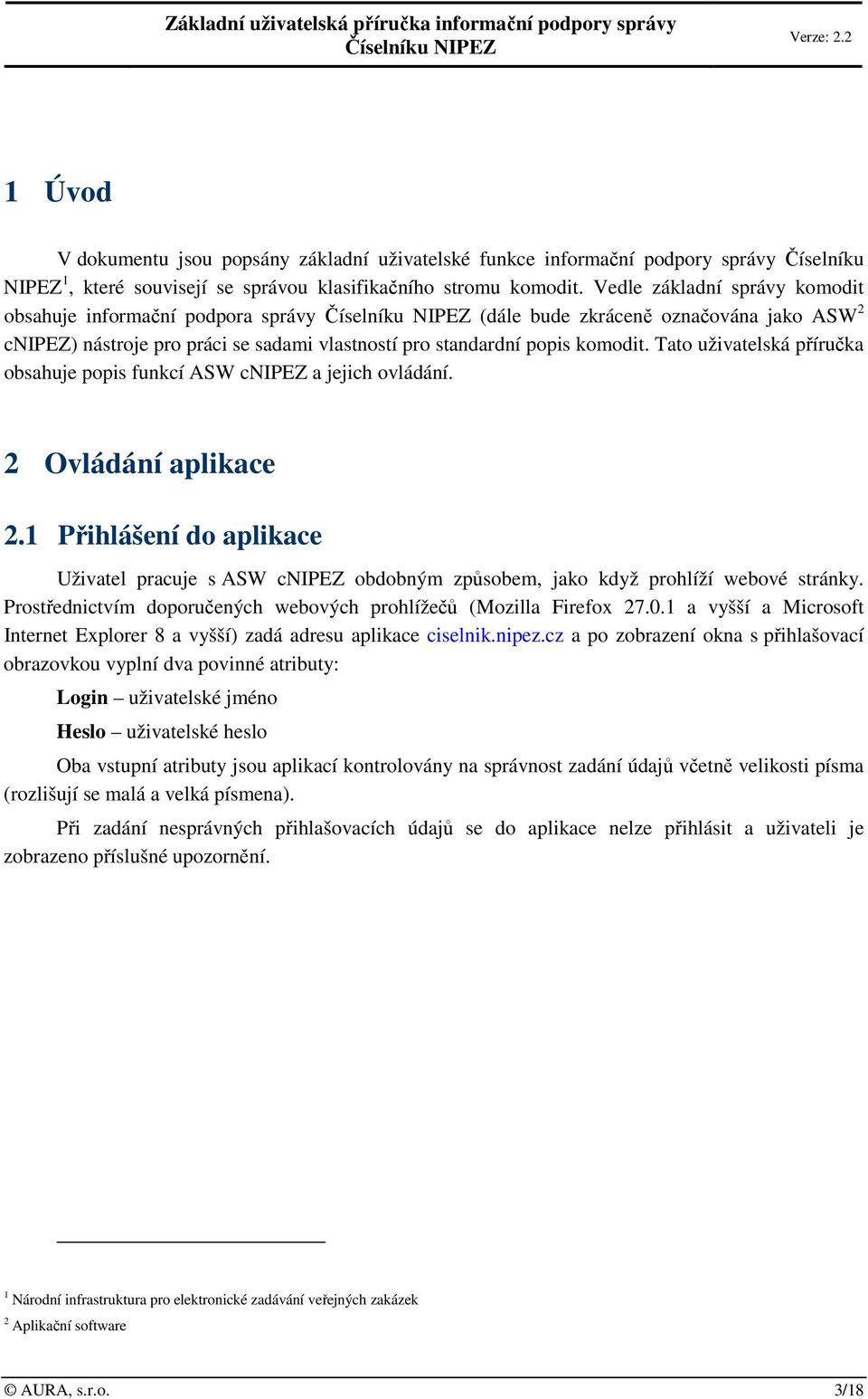 Vedle základní správy komodit obsahuje informační podpora správy (dále bude zkráceně označována jako ASW 2 cnipez) nástroje pro práci se sadami vlastností pro standardní popis komodit.