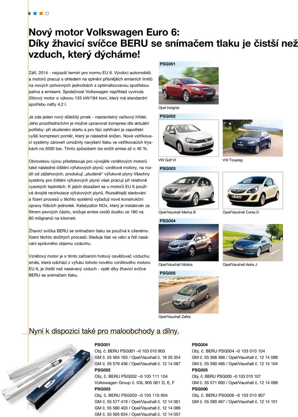 Společnost Volkswagen například vyvinula 2litrový motor o výkonu 135 kw/184 koní, který má standardní spotřebu nafty 4,2 l. Je zde jeden nový důležitý prvek - nastavitelný vačkový hřídel.