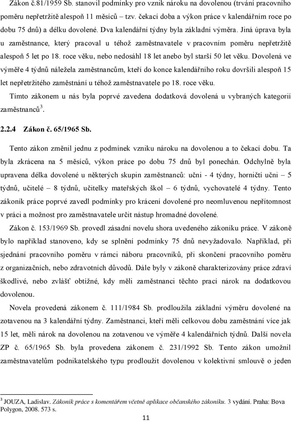 Jiná úprava byla u zaměstnance, který pracoval u téhoţ zaměstnavatele v pracovním poměru nepřetrţitě alespoň 5 let po 18. roce věku, nebo nedosáhl 18 let anebo byl starší 50 let věku.