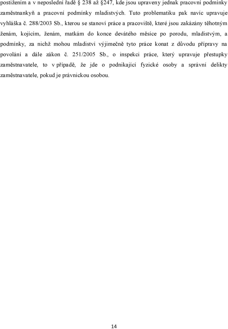 , kterou se stanoví práce a pracoviště, které jsou zakázány těhotným ţenám, kojícím, ţenám, matkám do konce devátého měsíce po porodu, mladistvým, a podmínky,