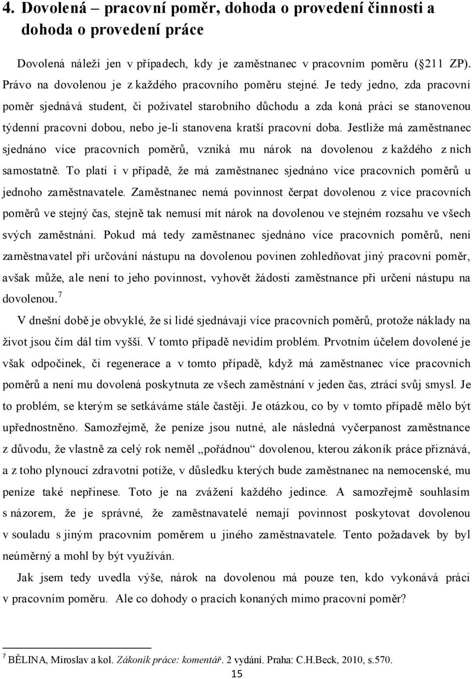 Je tedy jedno, zda pracovní poměr sjednává student, či poţivatel starobního důchodu a zda koná práci se stanovenou týdenní pracovní dobou, nebo je-li stanovena kratší pracovní doba.