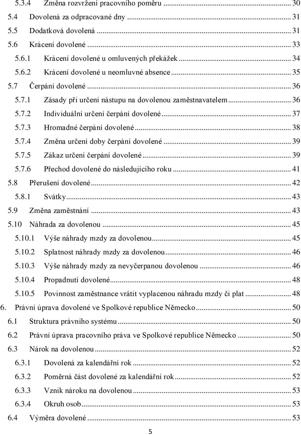 .. 39 5.7.5 Zákaz určení čerpání dovolené... 39 5.7.6 Přechod dovolené do následujícího roku... 41 5.8 Přerušení dovolené... 42 5.8.1 Svátky... 43 5.9 Změna zaměstnání... 43 5.10 Náhrada za dovolenou.