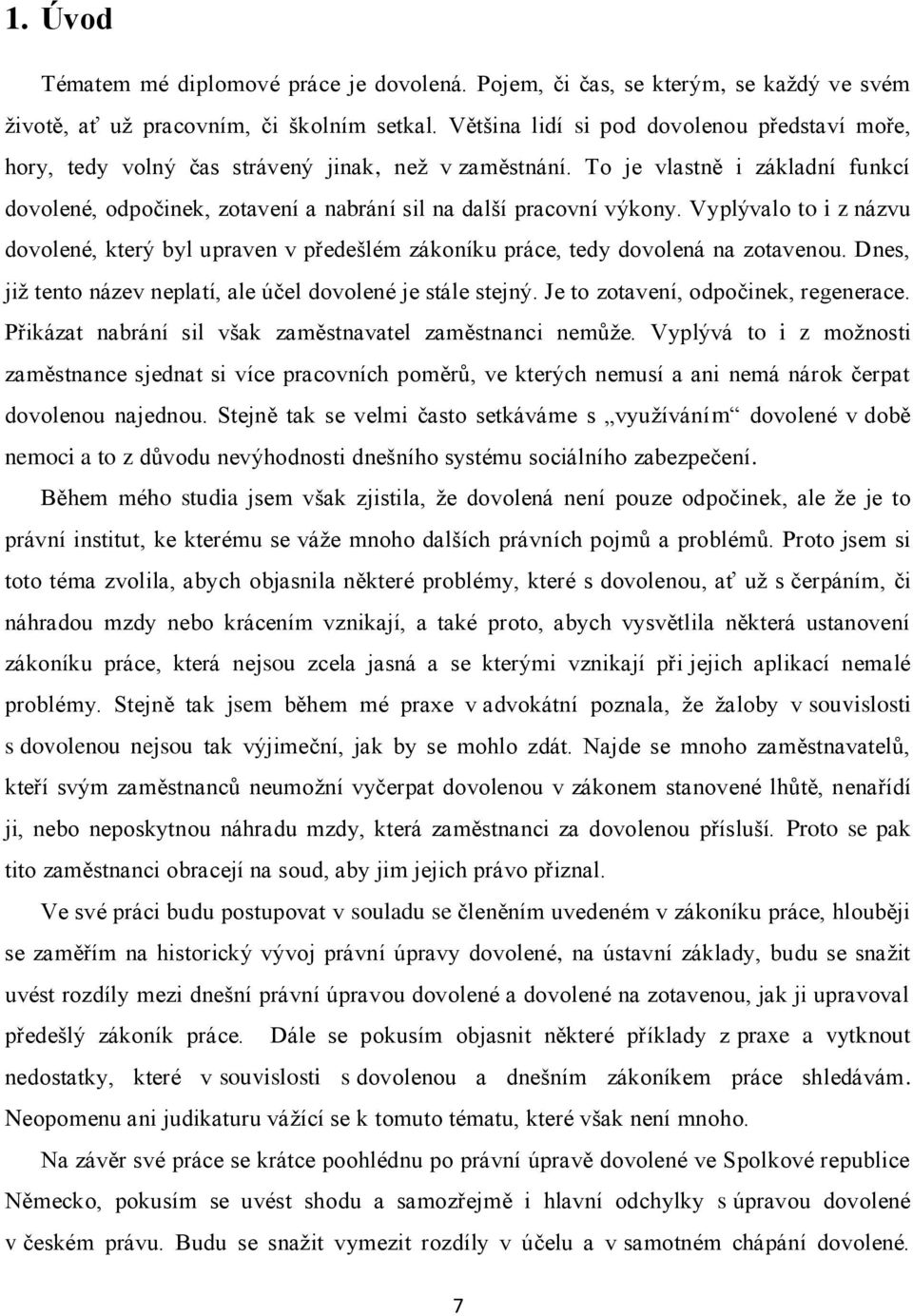 To je vlastně i základní funkcí dovolené, odpočinek, zotavení a nabrání sil na další pracovní výkony.
