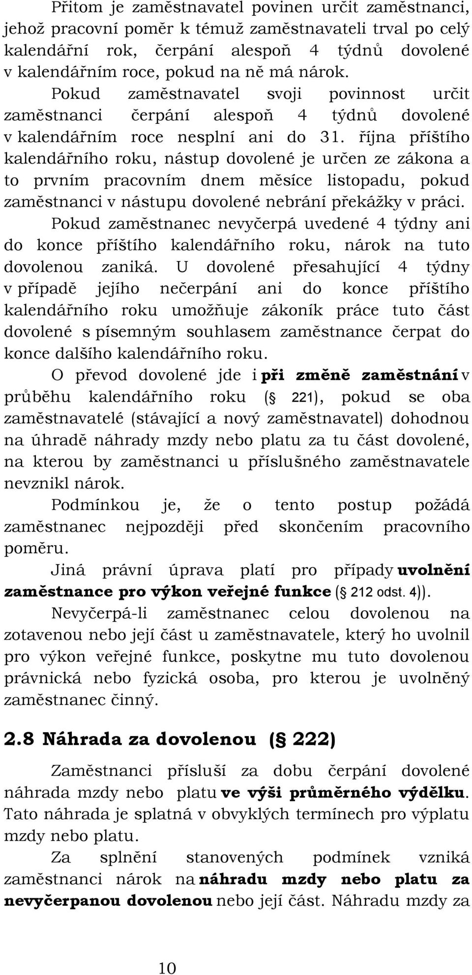 října příštího kalendářního roku, nástup dovolené je určen ze zákona a to prvním pracovním dnem měsíce listopadu, pokud zaměstnanci v nástupu dovolené nebrání překážky v práci.