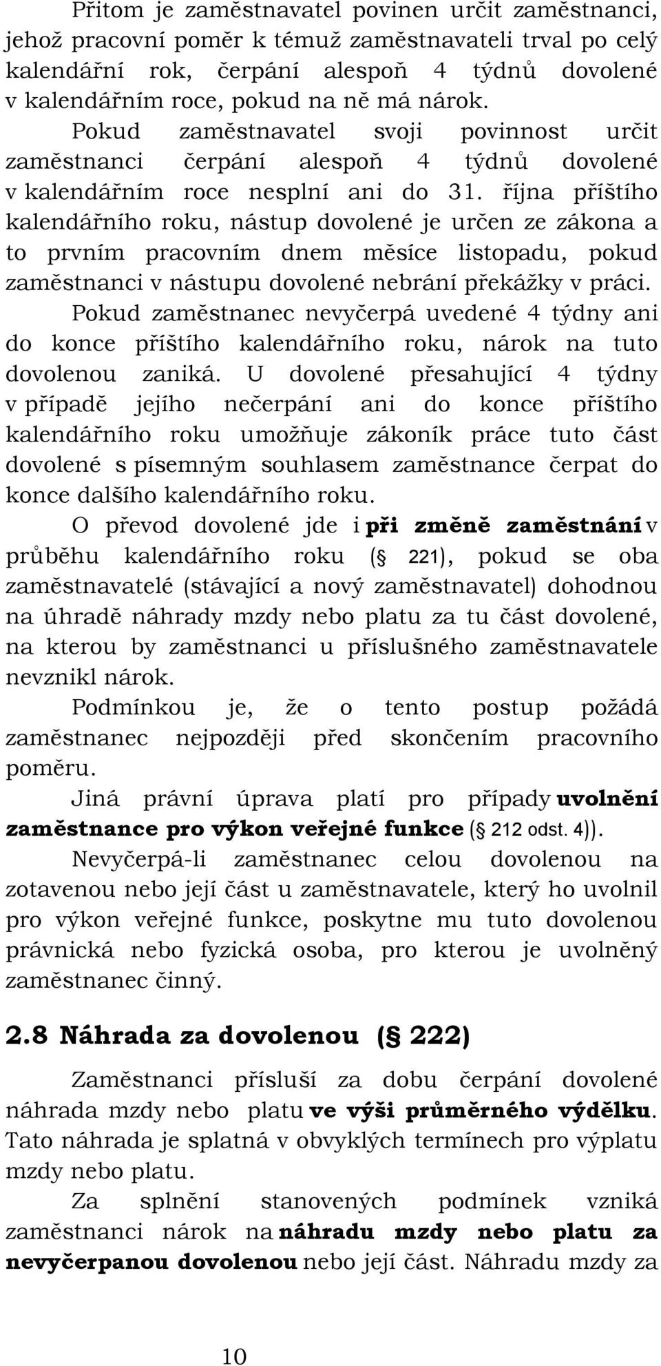 října příštího kalendářního roku, nástup dovolené je určen ze zákona a to prvním pracovním dnem měsíce listopadu, pokud zaměstnanci v nástupu dovolené nebrání překážky v práci.