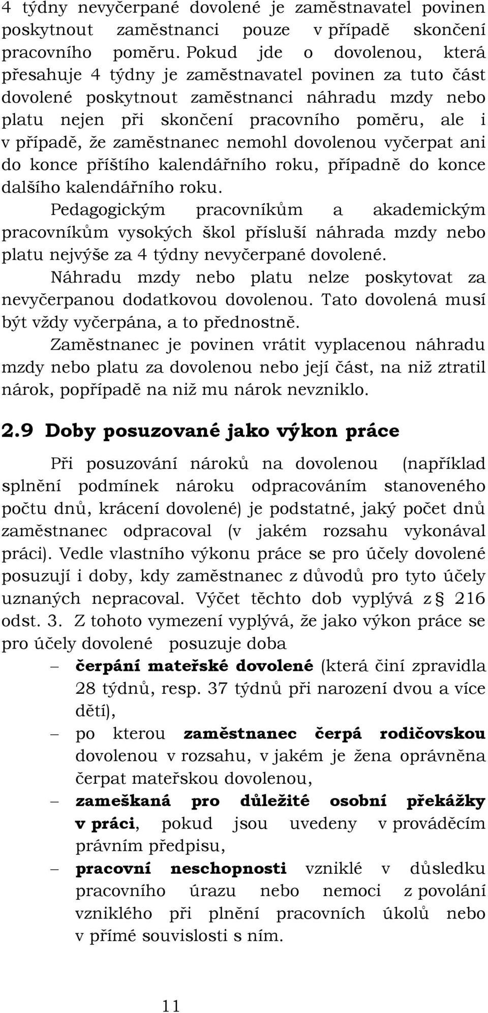 zaměstnanec nemohl dovolenou vyčerpat ani do konce příštího kalendářního roku, případně do konce dalšího kalendářního roku.