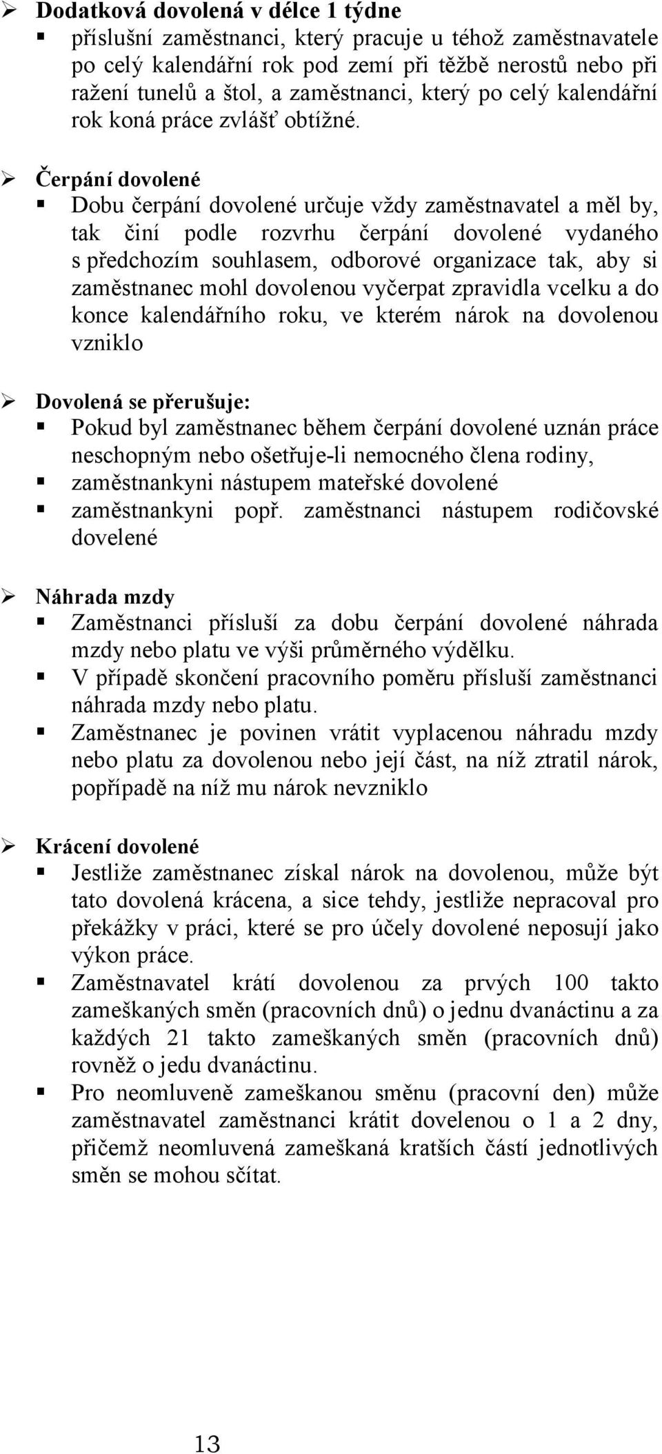 Čerpání dovolené Dobu čerpání dovolené určuje vždy zaměstnavatel a měl by, tak činí podle rozvrhu čerpání dovolené vydaného s předchozím souhlasem, odborové organizace tak, aby si zaměstnanec mohl