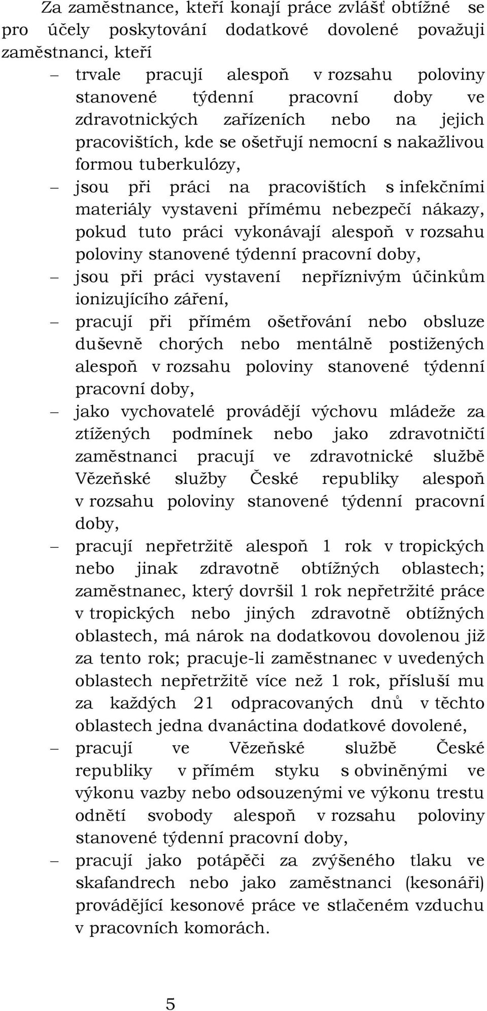 nákazy, pokud tuto práci vykonávají alespoň v rozsahu poloviny stanovené týdenní pracovní doby, jsou při práci vystavení nepříznivým účinkům ionizujícího záření, pracují při přímém ošetřování nebo