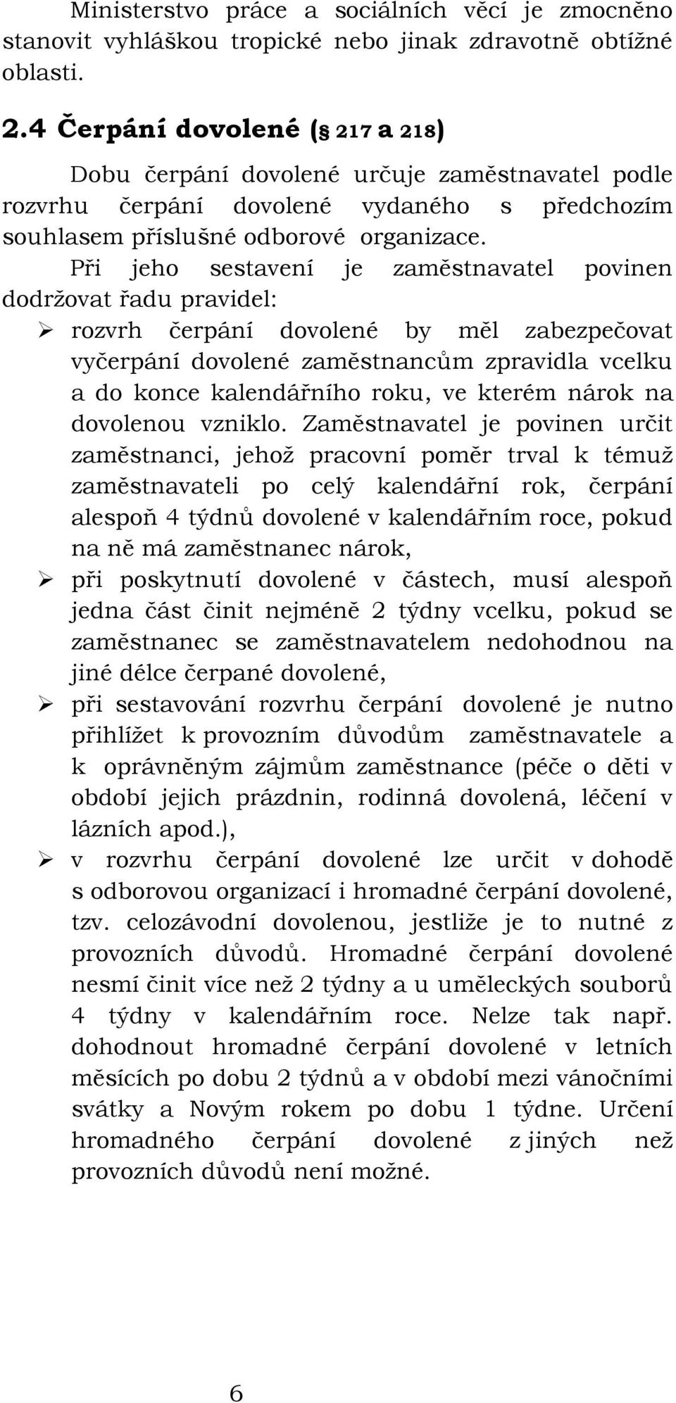 Při jeho sestavení je zaměstnavatel povinen dodržovat řadu pravidel: rozvrh čerpání dovolené by měl zabezpečovat vyčerpání dovolené zaměstnancům zpravidla vcelku a do konce kalendářního roku, ve