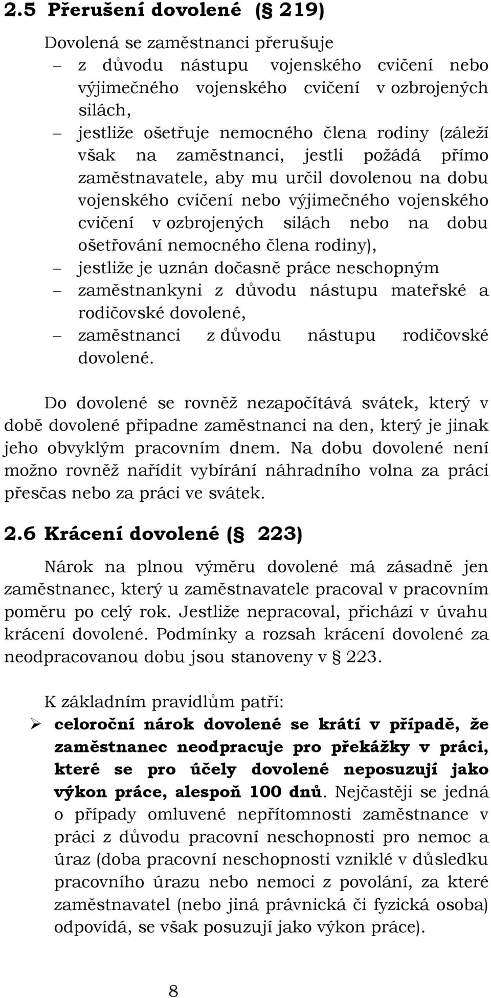 nemocného člena rodiny), jestliže je uznán dočasně práce neschopným zaměstnankyni z důvodu nástupu mateřské a rodičovské dovolené, zaměstnanci z důvodu nástupu rodičovské dovolené.