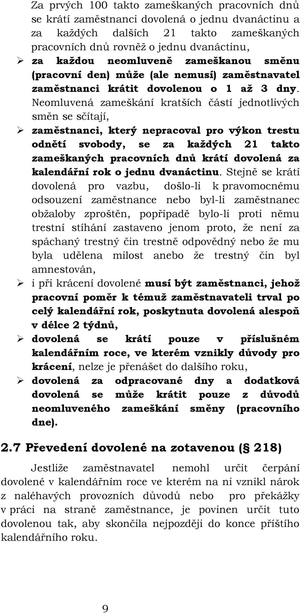 Neomluvená zameškání kratších částí jednotlivých směn se sčítají, zaměstnanci, který nepracoval pro výkon trestu odnětí svobody, se za každých 21 takto zameškaných pracovních dnů krátí dovolená za