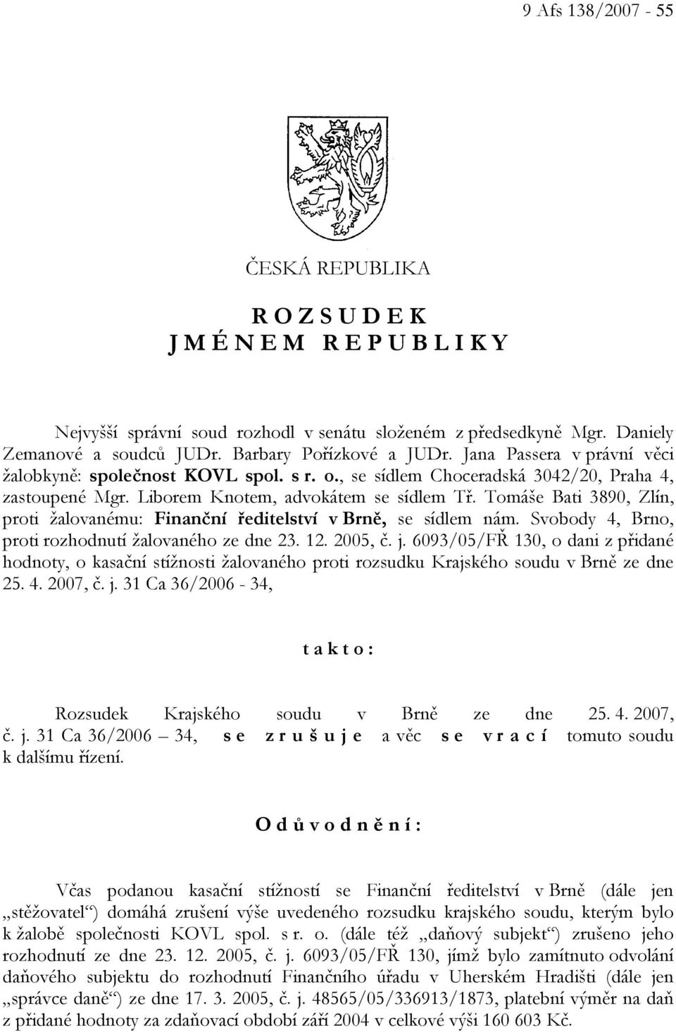 Tomáše Bati 3890, Zlín, proti žalovanému: Finanční ředitelství v Brně, se sídlem nám. Svobody 4, Brno, proti rozhodnutí žalovaného ze dne 23. 12. 2005, č. j.