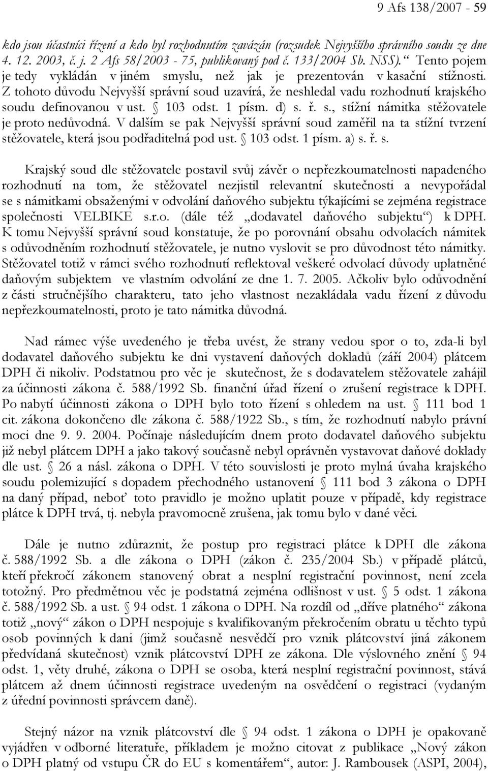 103 odst. 1 písm. d) s. ř. s., stížní námitka stěžovatele je proto nedůvodná. V dalším se pak Nejvyšší správní soud zaměřil na ta stížní tvrzení stěžovatele, která jsou podřaditelná pod ust. 103 odst.