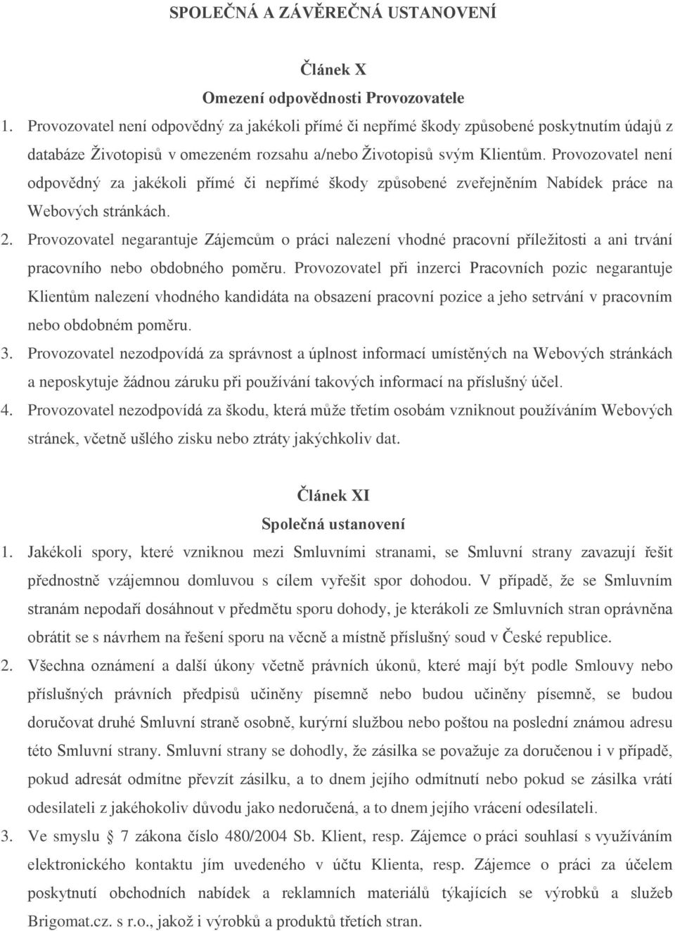Provozovatel není odpovědný za jakékoli přímé či nepřímé škody způsobené zveřejněním Nabídek práce na Webových stránkách. 2.