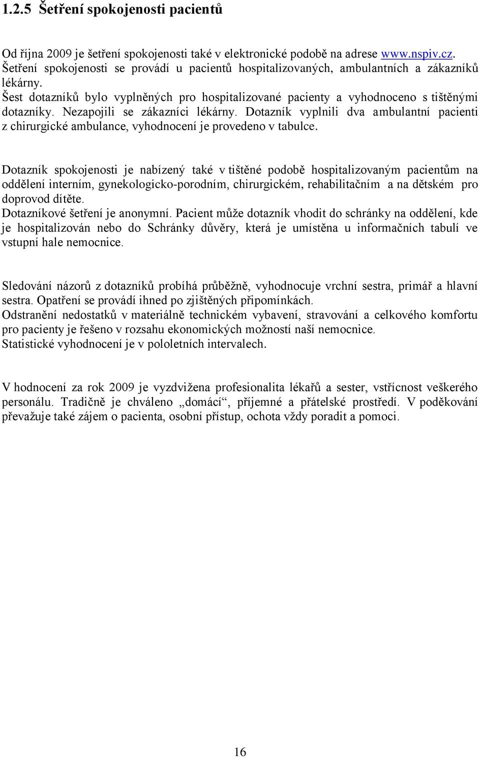 Nezapojili se zákazníci lékárny. Dotazník vyplnili dva ambulantní pacienti z chirurgické ambulance, vyhodnocení je provedeno v tabulce.