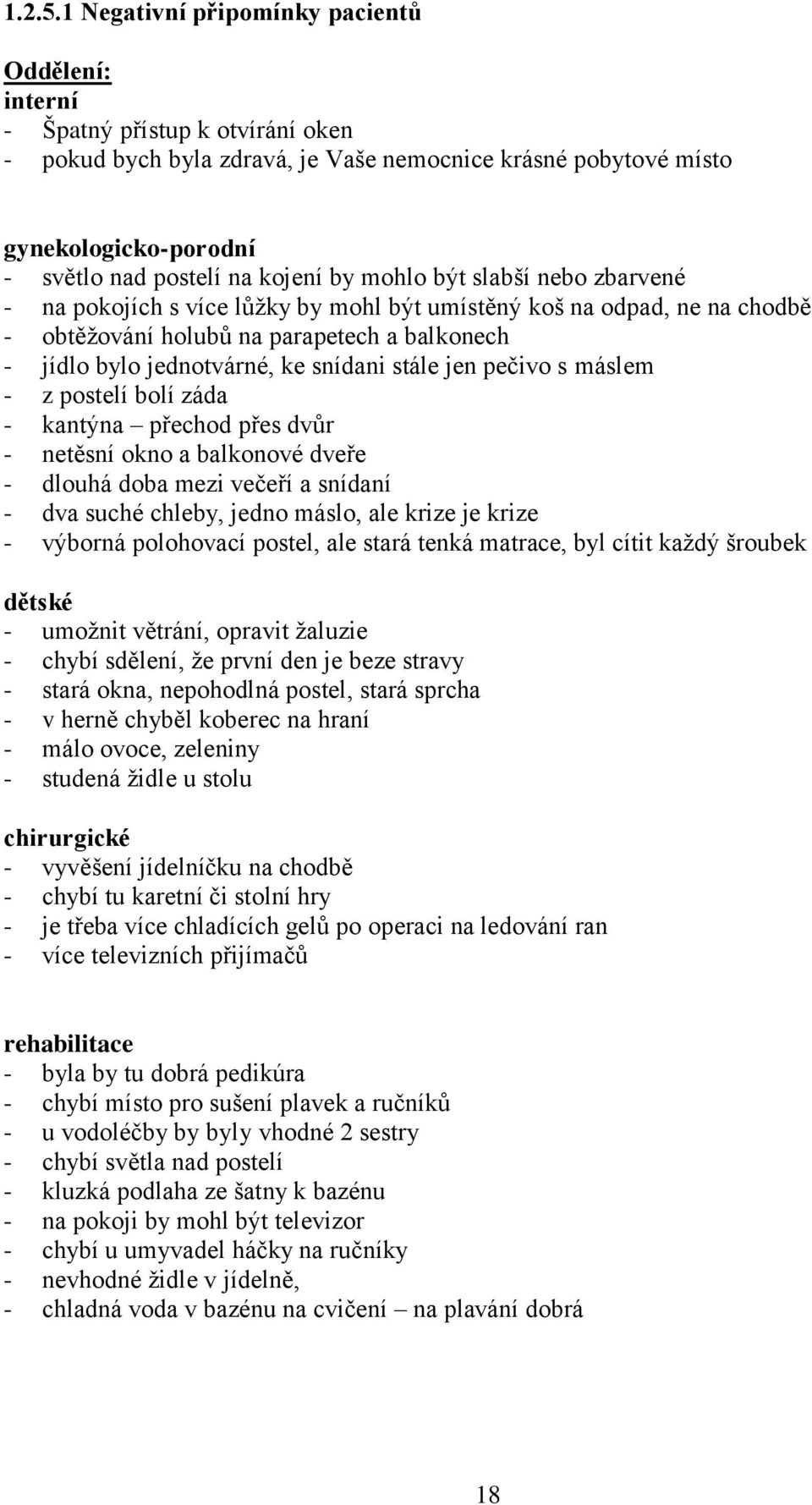 kojení by mohlo být slabší nebo zbarvené - na pokojích s více lůţky by mohl být umístěný koš na odpad, ne na chodbě - obtěţování holubů na parapetech a balkonech - jídlo bylo jednotvárné, ke snídani