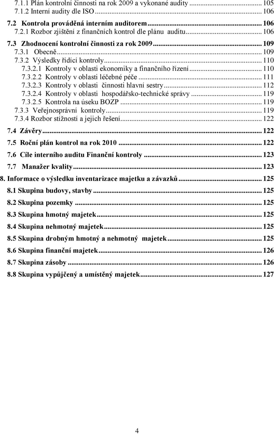 .. 111 7.3.2.3 Kontroly v oblasti činnosti hlavní sestry... 112 7.3.2.4 Kontroly v oblasti hospodářsko-technické správy... 119 7.3.2.5 Kontrola na úseku BOZP... 119 7.3.3 Veřejnosprávní kontroly.