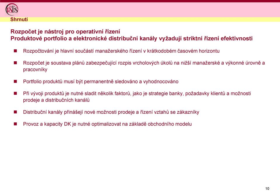 Portfolio produktů musí být permanentně sledováno a vyhodnocováno Při vývoji produktů je nutné sladit několik faktorů, jako je strategie banky, požadavky klientů a možnosti