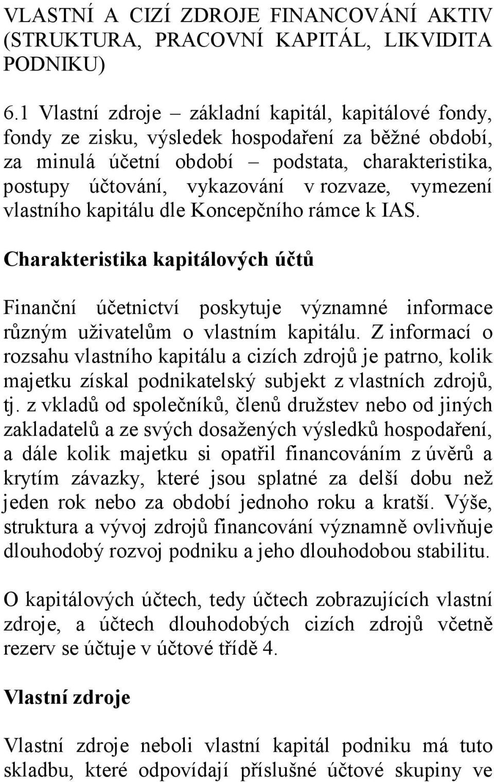 vymezení vlastního kapitálu dle Koncepčního rámce k IAS. Charakteristika kapitálových účtů Finanční účetnictví poskytuje významné informace různým uživatelům o vlastním kapitálu.