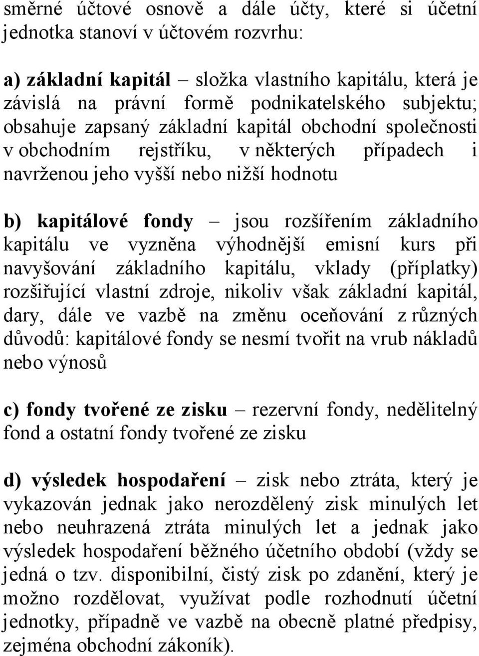 ve vyzněna výhodnější emisní kurs při navyšování základního kapitálu, vklady (příplatky) rozšiřující vlastní zdroje, nikoliv však základní kapitál, dary, dále ve vazbě na změnu oceňování z různých