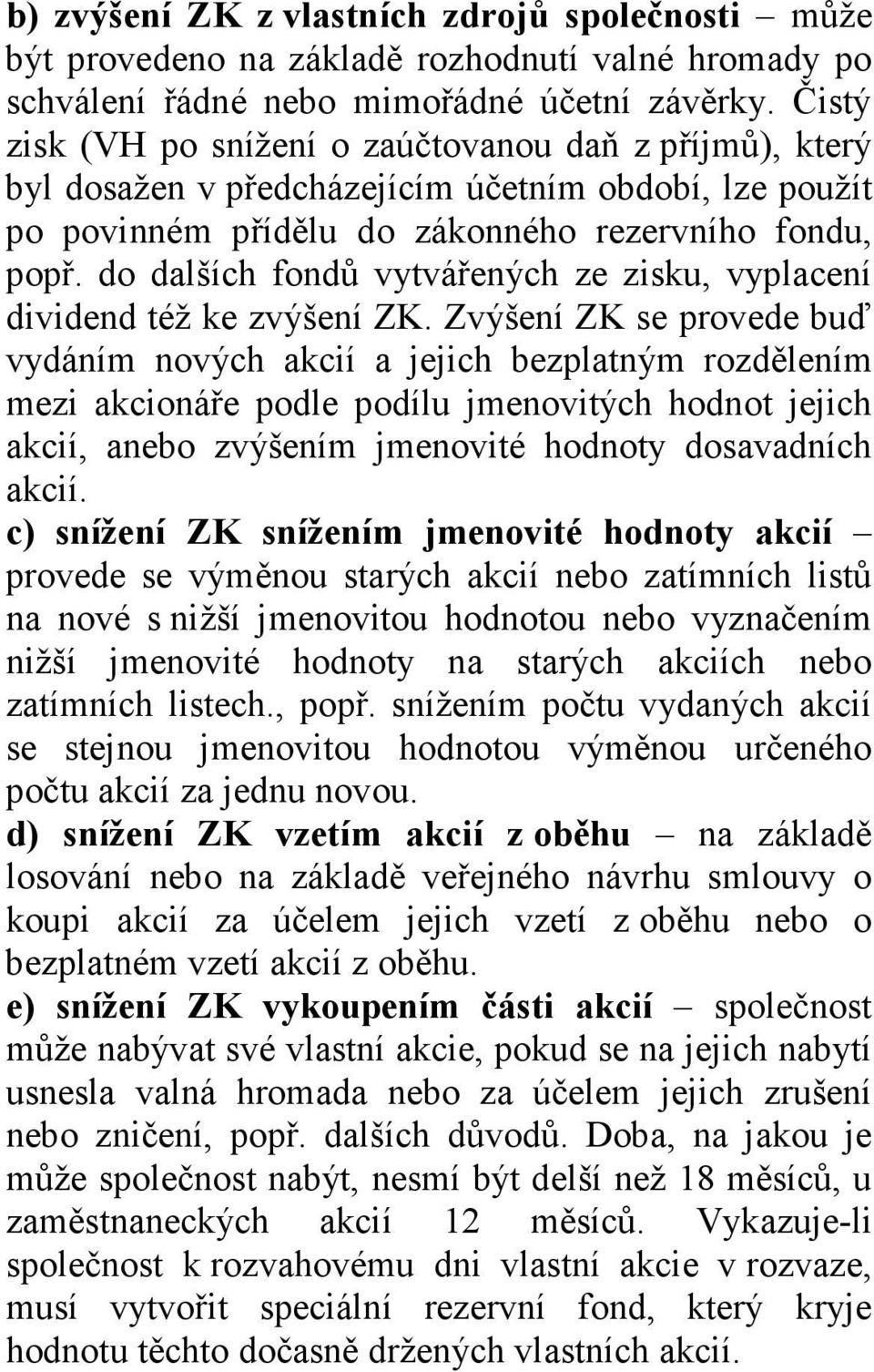 do dalších fondů vytvářených ze zisku, vyplacení dividend též ke zvýšení ZK.