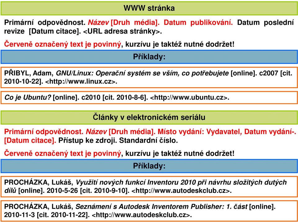 Název [Druh média]. Místo vydání: Vydavatel, Datum vydání-. [Datum citace]. Přístup ke zdroji. Standardní číslo.