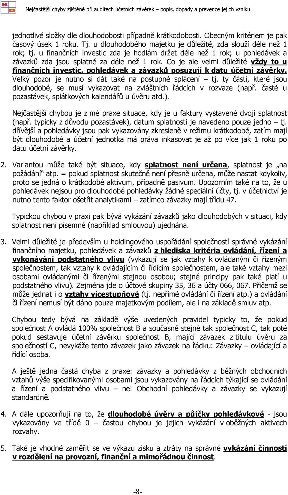 Co je ale velmi důležité vždy to u finančních investic, pohledávek a závazků posuzuji k datu účetní závěrky. Velký pozor je nutno si dát také na postupné splácení tj.