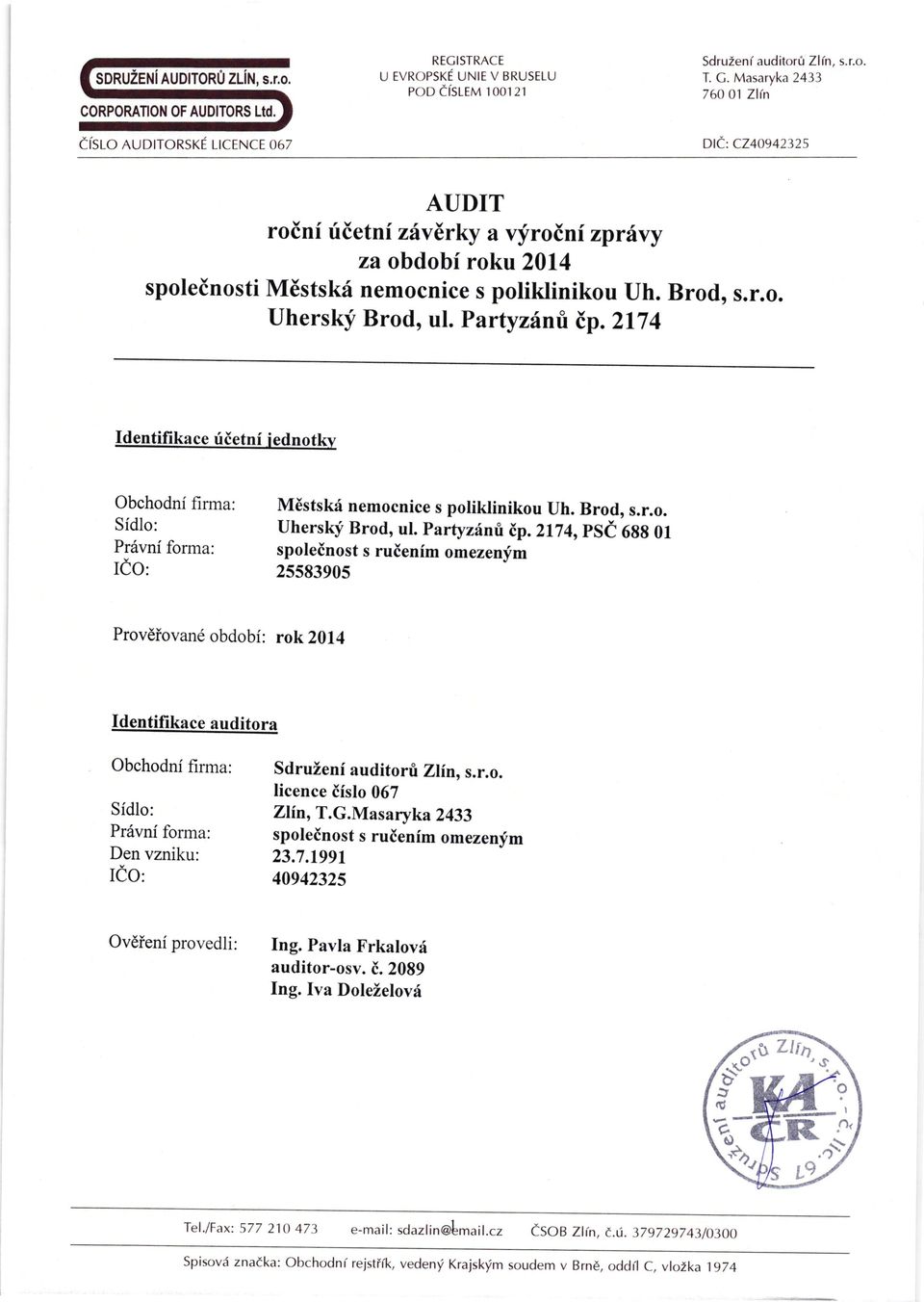 partyzitnri ip. 2l74,pse 6g3 0l spolednost s ruienim omezenfm 25s8390s ProvEiovan6 obdobi: rok20l4 Identifikace auditora Obchodni firma: SdruZeni auditorri Zlin, s.r.o. licence ifslo 067 Sidlo: ZIin, T.