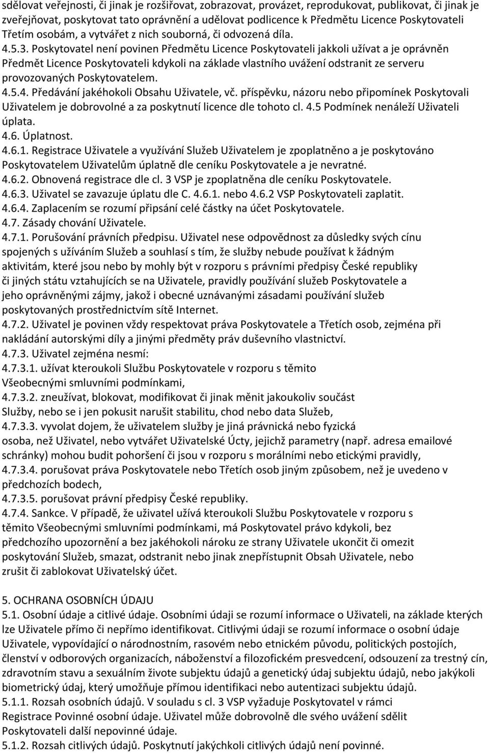 Poskytovatel není povinen Předmětu Licence Poskytovateli jakkoli užívat a je oprávněn Předmět Licence Poskytovateli kdykoli na základe vlastního uvážení odstranit ze serveru provozovaných