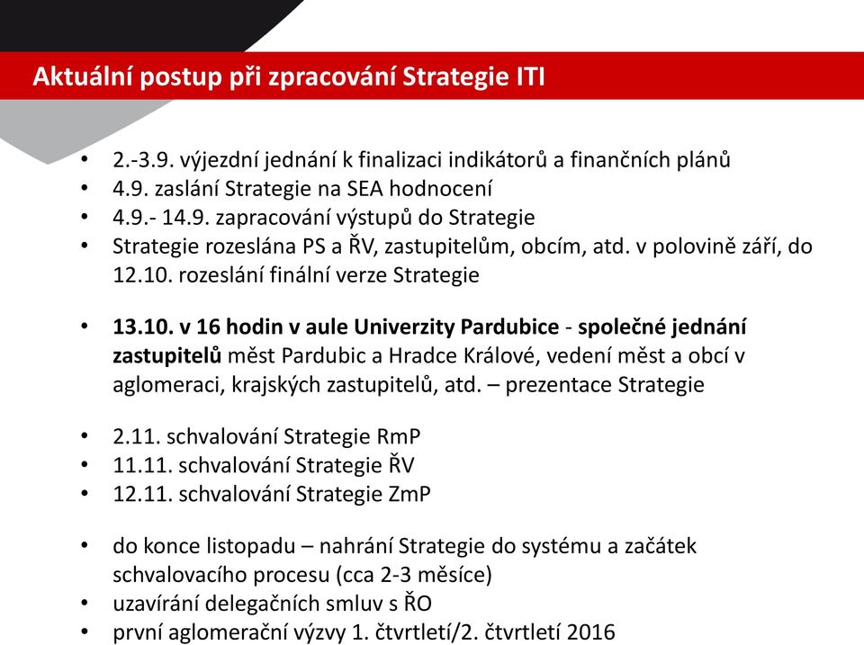 v polovině září, do 12.10. rozeslání finální verze Strategie 13.10. v 16 hodin v aule Univerzity Pardubice - společné jednání zastupitelů měst Pardubic a Hradce Králové, vedení měst a obcí v aglomeraci, krajských zastupitelů, atd.