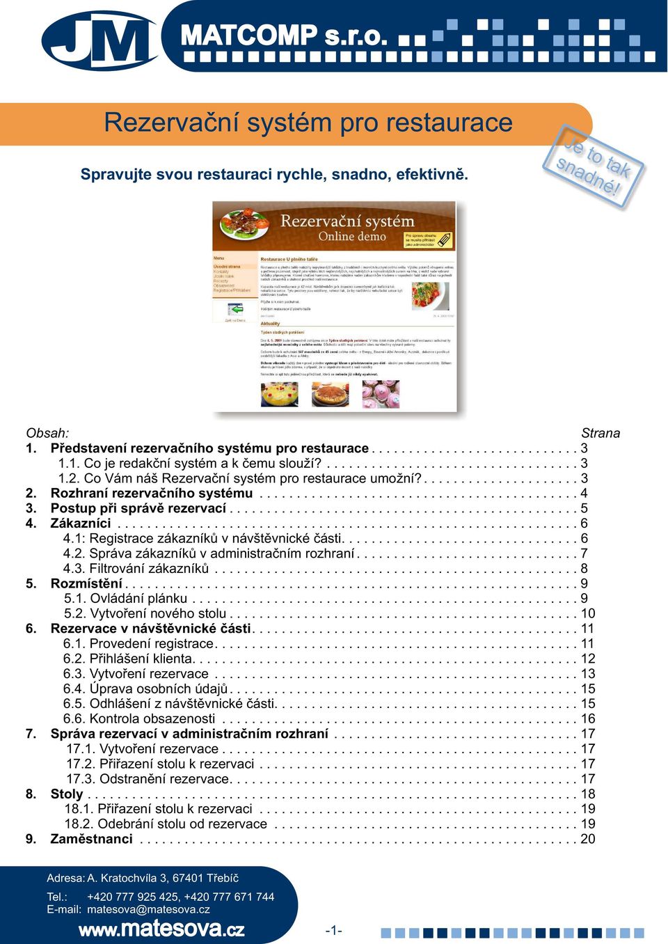 1: Registrace zákazníkù v návštìvnické èásti................................ 6 4.2. Správa zákazníkù v administraèním rozhraní.............................. 7 4.3. Filtrování zákazníkù...8 5.