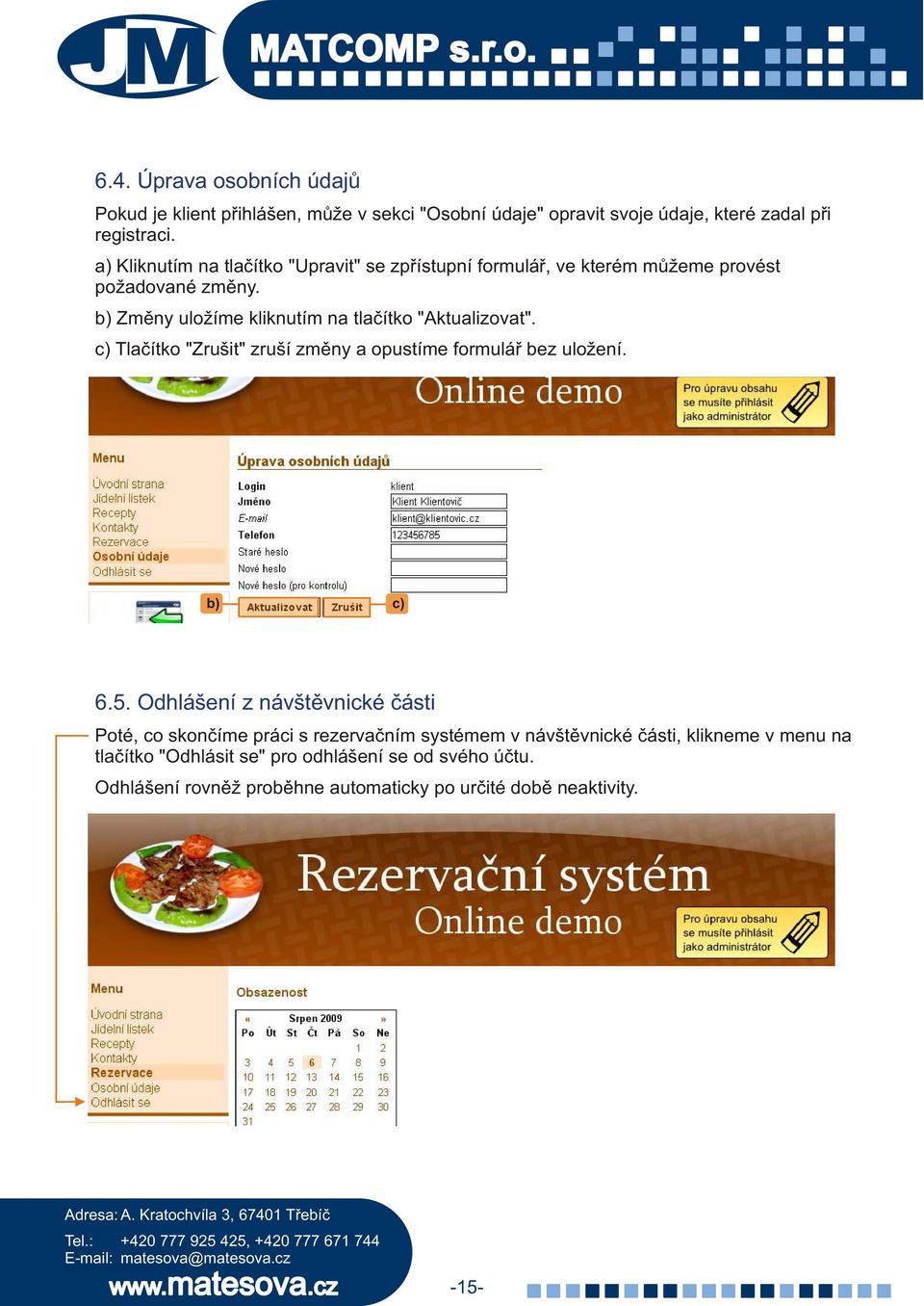 b) Zmìny uložíme kliknutím na tlaèítko "Aktualizovat". c) Tlaèítko "Zrušit" zruší zmìny a opustíme formuláø bez uložení. b) c) 6.5.