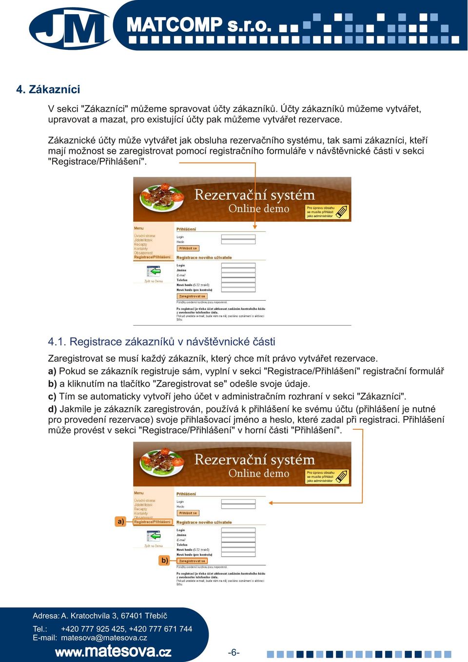 "Registrace/Pøihlášení". 4.1. Registrace zákazníkù v návštìvnické èásti Zaregistrovat se musí každý zákazník, který chce mít právo vytváøet rezervace.