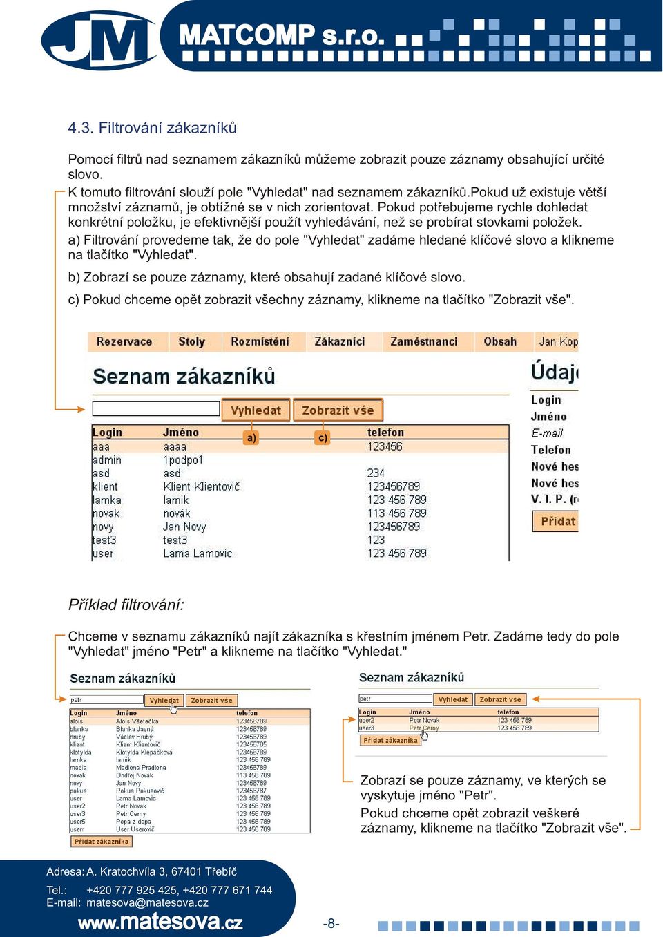 a) Filtrování provedeme tak, že do pole "Vyhledat" zadáme hledané klíèové slovo a klikneme na tlaèítko "Vyhledat". b) Zobrazí se pouze záznamy, které obsahují zadané klíèové slovo.