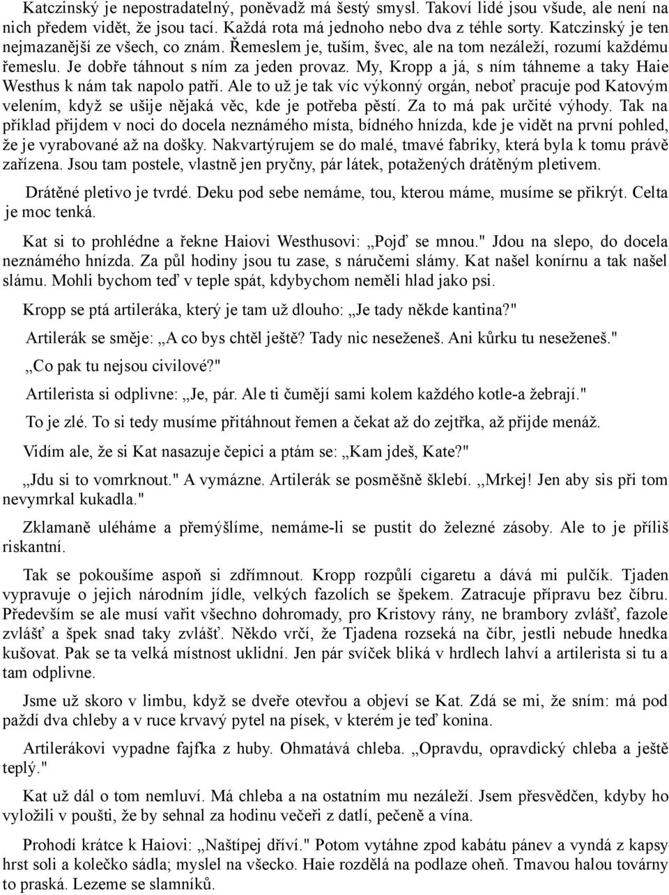 My, Kropp a já, s ním táhneme a taky Haie Westhus k nám tak napolo patří. Ale to už je tak víc výkonný orgán, neboť pracuje pod Katovým velením, když se ušije nějaká věc, kde je potřeba pěstí.