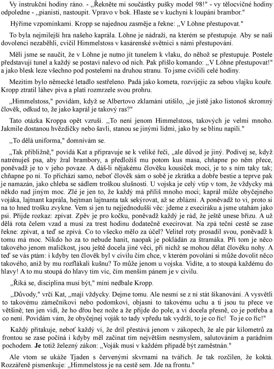 Aby se naši dovolenci nezaběhli, cvičil Himmelstoss v kasárenské světnici s námi přestupování. Měli jsme se naučit, že v Löhne je nutno jít tunelem k vlaku, do něhož se přestupuje.