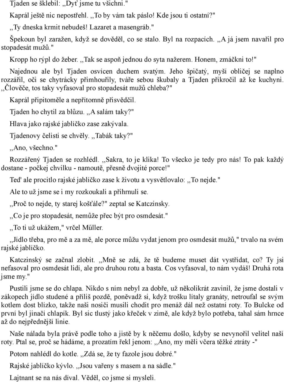 " Najednou ale byl Tjaden osvícen duchem svatým. Jeho špičatý, myší obličej se naplno rozzářil, oči se chytrácky přimhouřily, tváře sebou škubaly a Tjaden přikročil až ke kuchyni.