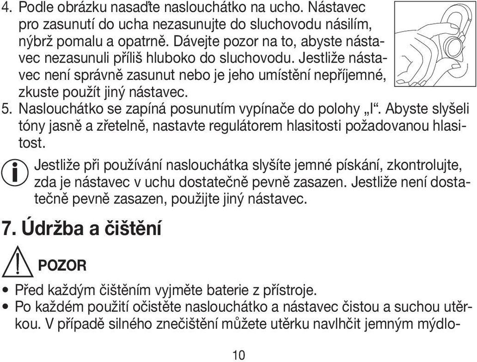 Naslouchátko se zapíná posunutím vypínače do polohy I. Abyste slyšeli tóny jasně a zřetelně, nastavte regulátorem hlasitosti požadovanou hlasitost.