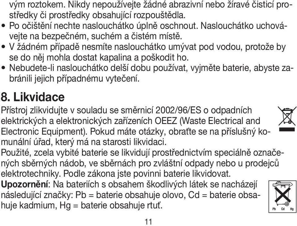 Nebudete-li naslouchátko delší dobu používat, vyjměte baterie, abyste zabránili jejich případnému vytečení. 8.