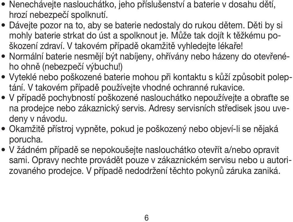Normální baterie nesmějí být nabíjeny, ohřívány nebo házeny do otevřeného ohně (nebezpečí výbuchu!) Vyteklé nebo poškozené baterie mohou při kontaktu s kůží způsobit poleptání.