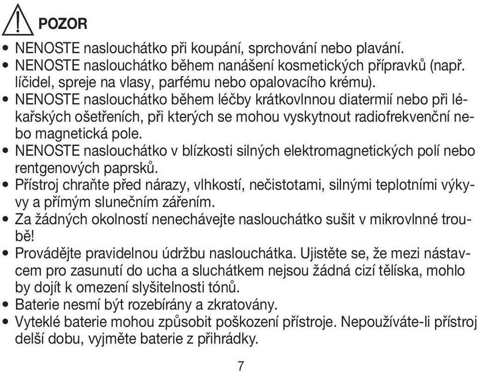 NENOSTE naslouchátko v blízkosti silných elektromagnetických polí nebo rentgenových paprsků. Přístroj chraňte před nárazy, vlhkostí, nečistotami, silnými teplotními výkyvy a přímým slunečním zářením.