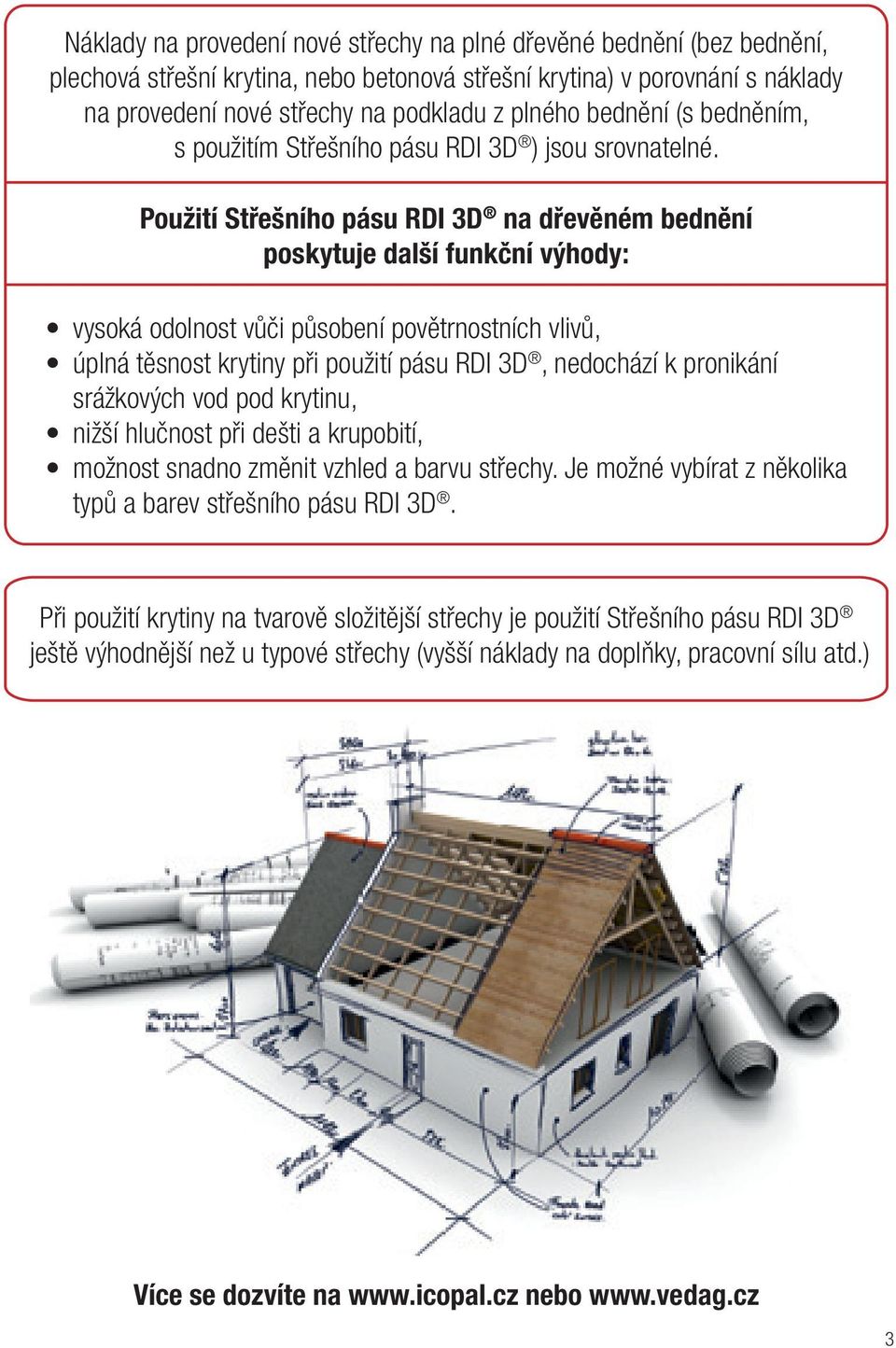 Dachy nowe na dřevěném bednění i remontowane poskytuje další funkční výhody: Założenia dla wyceny dachu dwuspadowego o łącznej powierzchni 180 m 2 : vysoká odolnost vůči působení povětrnostních